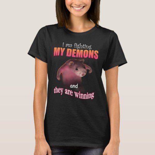 Im fighting my demons and they are winning T_Shirt