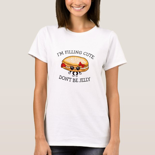 I'm Filling Cute, Don't Be Jelly, Cute Puns T-Shirt (Front)