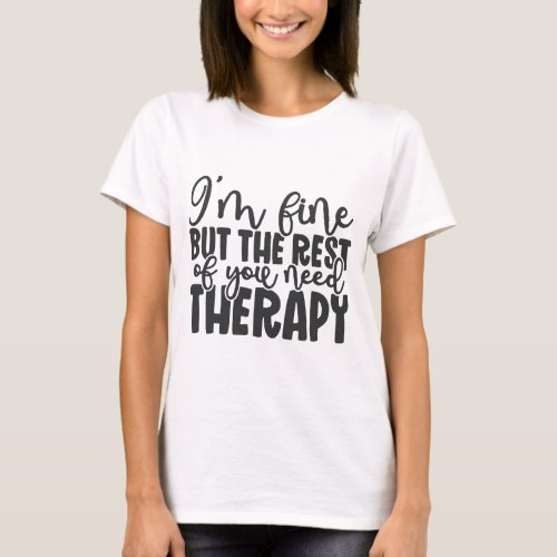 Im Fine But The Rest Of You Need Therapy T_Shirt