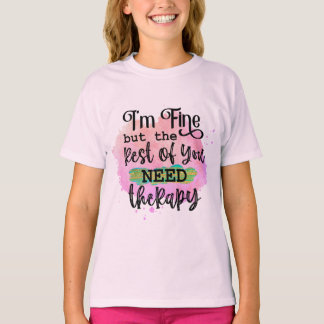 I'm fine, but the rest of you need THERAPY T-Shirt