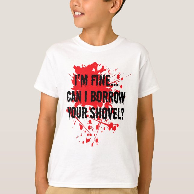 I'm Fine Can I Borrow Your Shovel Bloody Halloween T-Shirt (Front)