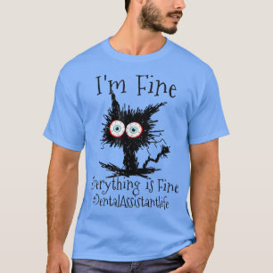Im Fine Everything Is Fine Dental Assistant Life B T-Shirt