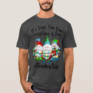 I'm Fine Everything Is Fine Teacher Life Gnome Chr T-Shirt