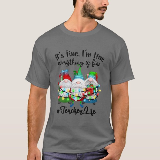 I'm Fine Everything Is Fine Teacher Life Gnome Chr T-Shirt (Front)
