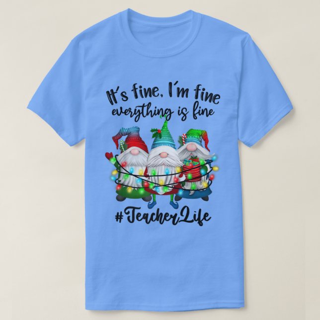 I'm Fine Everything Is Fine Teacher Life Gnome Xma T-Shirt (Design Front)