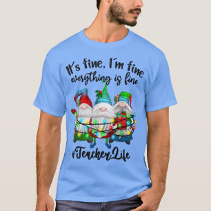 I'm Fine Everything Is Fine Teacher Life Gnome Xma T-Shirt