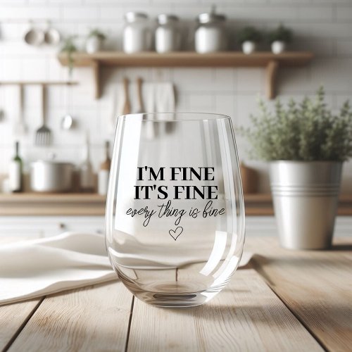 Im Fine Everything is Fine Wine Glass Stemless Wine Glass