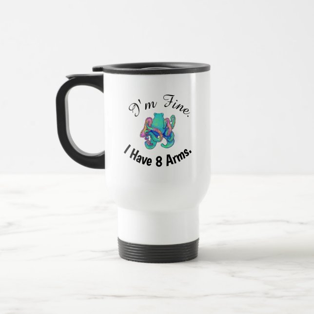 "I'm Fine. I Have 8 Arms." Travel Mug (Left)