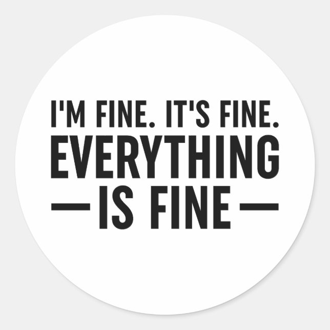 I'm Fine. It's Fine. Everything Is Fine. Classic Round Sticker (Front)