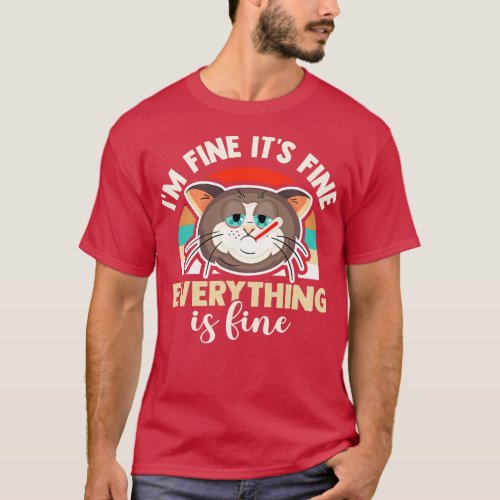 Im fine its fine everything is fine funny sick cat T_Shirt