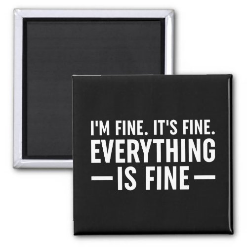 Im Fine Its Fine Everything Is Fine Magnet