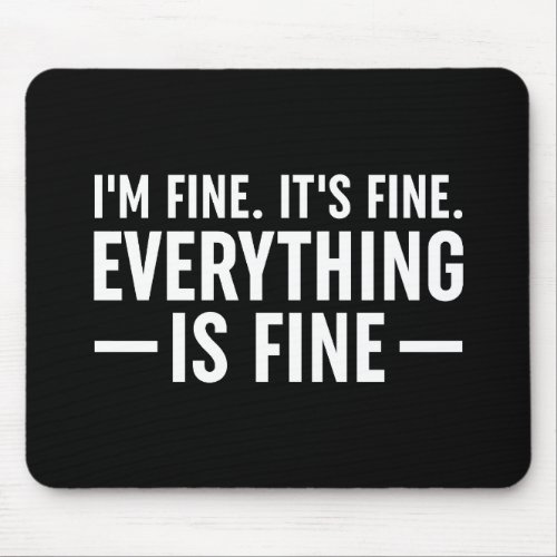 Im Fine Its Fine Everything Is Fine Mouse Pad