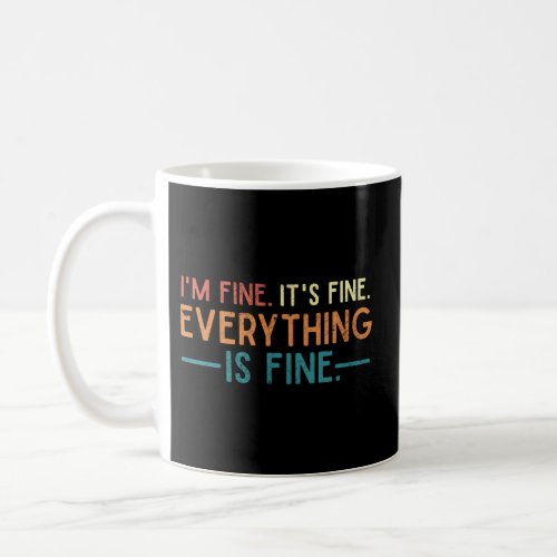 IM Fine Its Fine Everything Is Fine No Complaints Coffee Mug