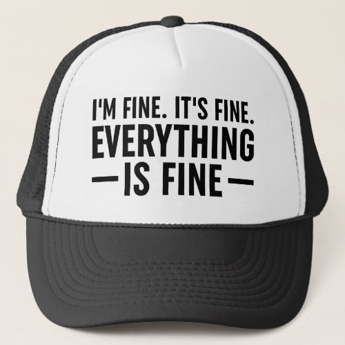 Im Fine Its Fine Everything Is Fine Trucker Hat