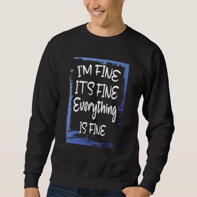 Im Fine Its Fine Everythings Fine Sweatshirt (Front)