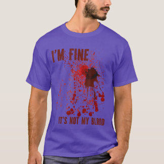 Im Fine Its Not My Blood Splash Bloody Bloodstaine T-Shirt