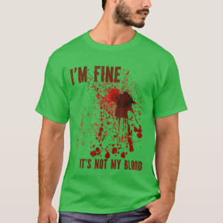 Im Fine Its Not My Blood Splash Bloody Bloodstaine T-Shirt