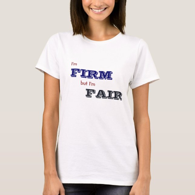 I'm Firm But I'm Fair T-Shirt (Front)