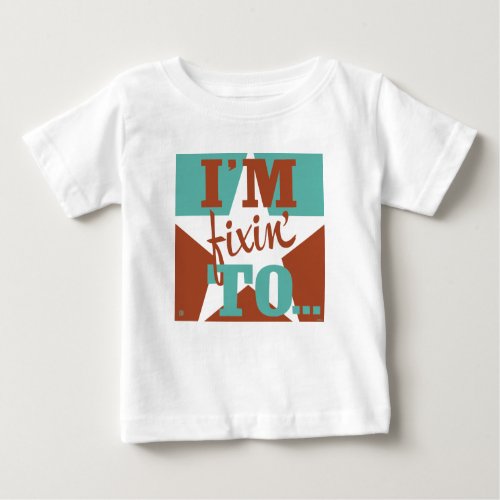 Im Fixin To Baby T_Shirt