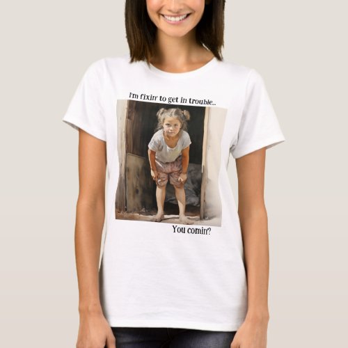 Im Fixin to Get in Trouble T_Shirt