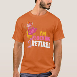 Im Flocking Retired Flamingo Bird Retirement Funny T-Shirt