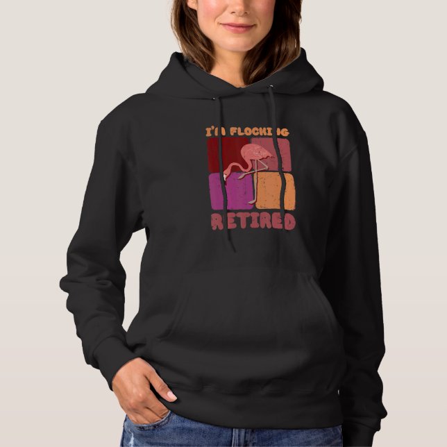 I'm Flocking Retired Flamingo   Retirement 1 Hoodie (Front)