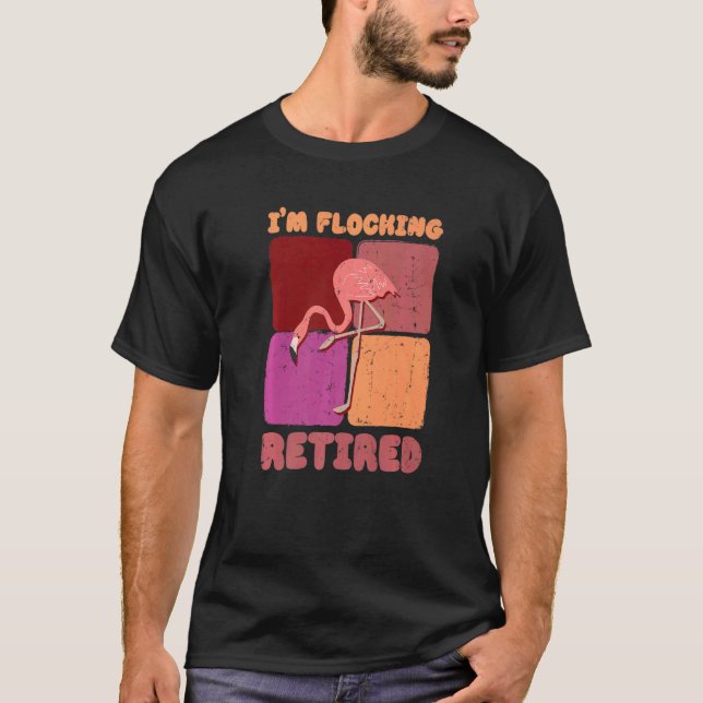 I'm Flocking Retired Flamingo   Retirement T-Shirt (Front)