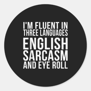 I'm Fluent In Three Languages English, Sarcasm, An Classic Round Sticker