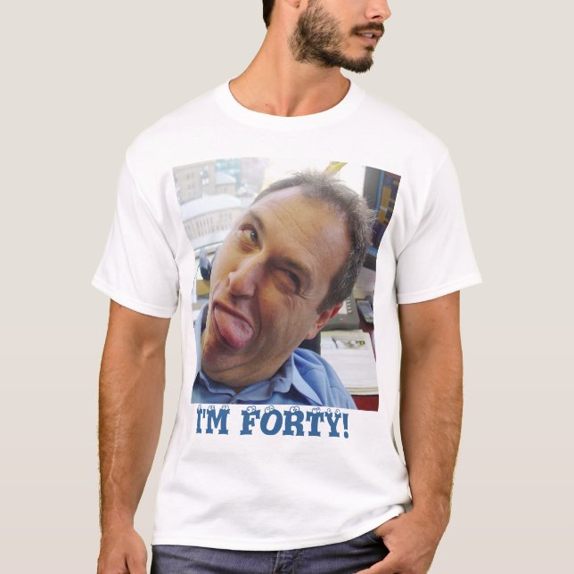 I'm forty! T-Shirt (Front)