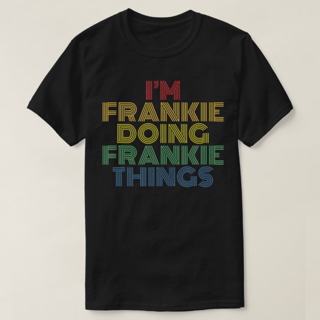 I'm Frankie Doing Frankie Things Funny Personalize T-Shirt (Design Front)