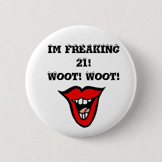 Im FREAKING 21! Woot! Woot! Pinback Button