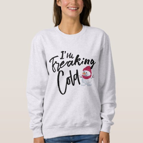 Im Freaking Cold Funny Sweatshirt Hoodie Snowman