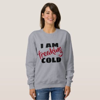i'm freaking cold funny women's fashion sweatshirt