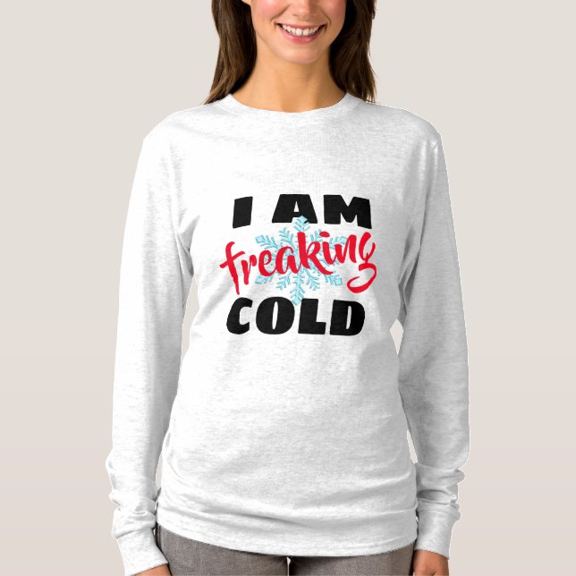 i'm freaking cold funny women's fashion sweatshirt T-Shirt (Front)