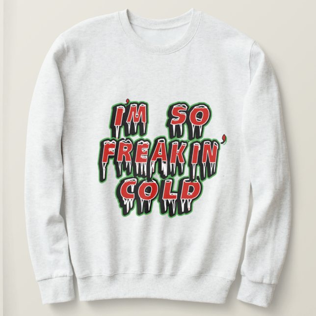 I'm Freaking Cold Sweatshirt - Winter Humor Gift (Design Front)