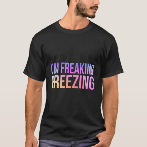 IM Freaking Freezing Cold Fall Winter T_Shirt