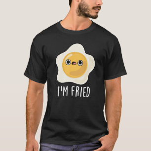 I'm Fried Funny Fried Egg Pun Dark BG T-Shirt