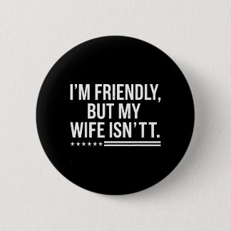 Im Friendly But My Wife Isnt Husband Humor Button