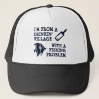 I'm from a Drinking Village with a Fishing Problem Trucker Hat
