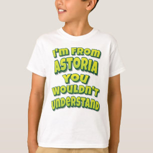 I'm From Astoria You Wouldn't Understand T-Shirt