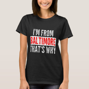 I'm From Baltimore That's Why - Funny Saying Sarca T-Shirt