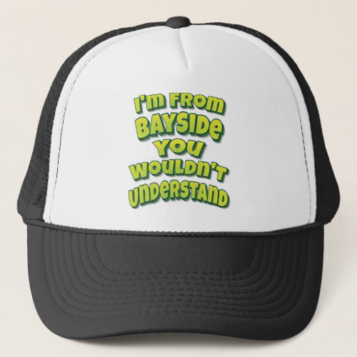 Im From Bayside You Wouldnt Understand Trucker Hat