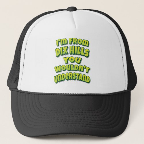 Im From Dix Hills You Wouldnt Understand Trucker Hat