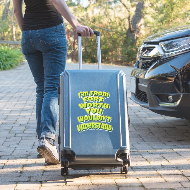 I'm From Fort Worth You Wouldn't Understand Sticker (Suitcase Insitu)