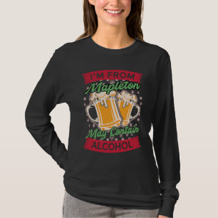 Im From Mapleton May Contain Alcohol North Dakota  T-Shirt
