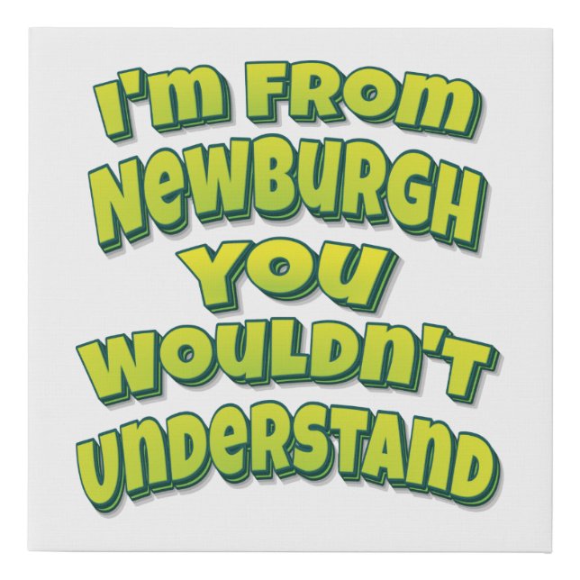 I'm From Newburgh You Wouldn't Understand Poster Faux Canvas Print (Front)