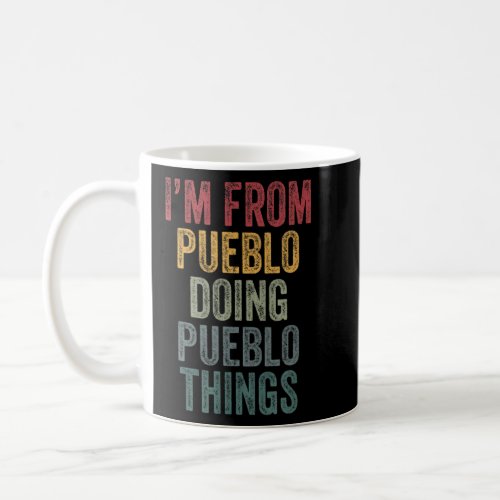 Im From Pueblo Doing Pueblo Things  Coffee Mug