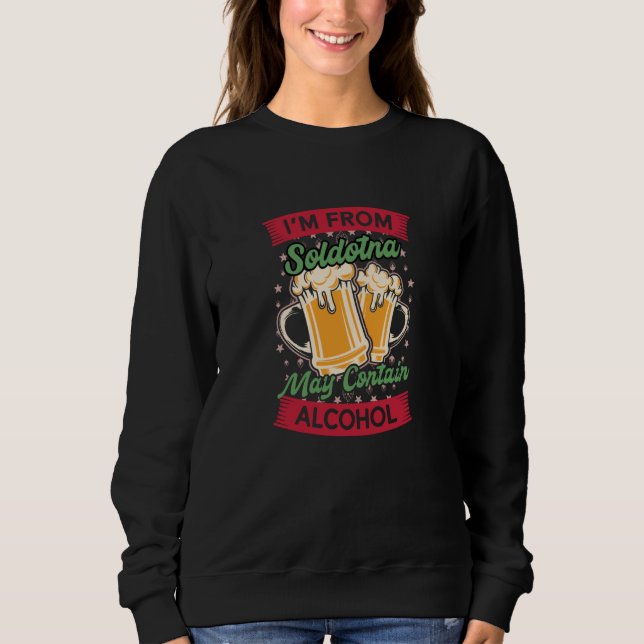 Im From Soldotna May Contain Alcohol Alaska Beer A Sweatshirt (Front)