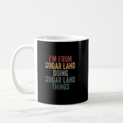 Im From Sugar Land Doing Sugar Land Things  Coffee Mug