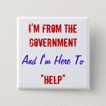 I'm From The Government And I'm Here To "help" Pinback Button by Brookelorren at Zazzle